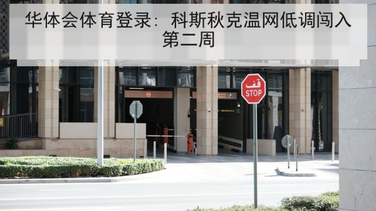 华体会体育登录: 科斯秋克温网低调闯入第二周 华体会体育登录: 科斯秋克温网低调闯入第二周