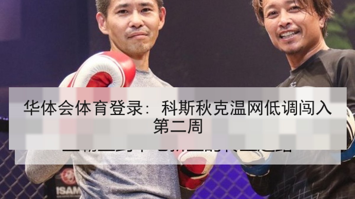 华体会体育登录: 科斯秋克温网低调闯入第二周 华体会体育登录: 科斯秋克温网低调闯入第二周